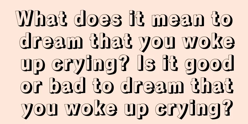 What does it mean to dream that you woke up crying? Is it good or bad to dream that you woke up crying?