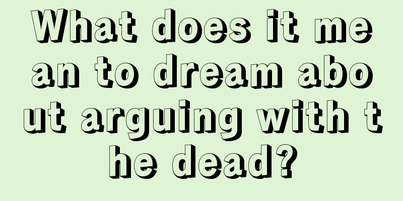 What does it mean to dream about arguing with the dead?