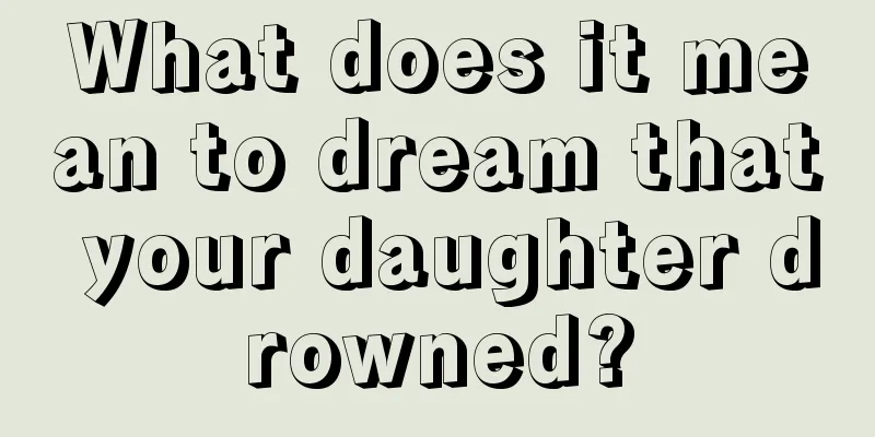 What does it mean to dream that your daughter drowned?