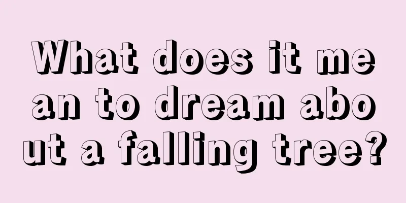 What does it mean to dream about a falling tree?