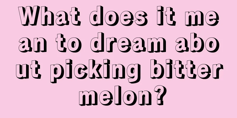 What does it mean to dream about picking bitter melon?