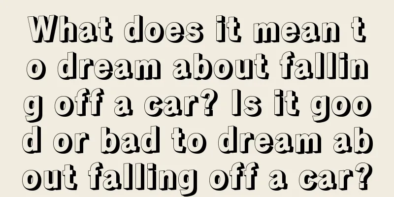 What does it mean to dream about falling off a car? Is it good or bad to dream about falling off a car?