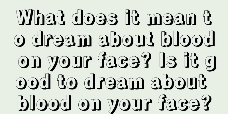 What does it mean to dream about blood on your face? Is it good to dream about blood on your face?