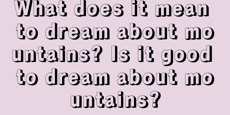 What does it mean to dream about mountains? Is it good to dream about mountains?