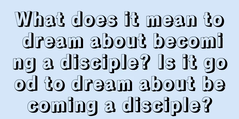 What does it mean to dream about becoming a disciple? Is it good to dream about becoming a disciple?