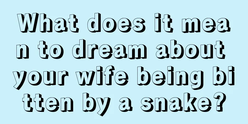 What does it mean to dream about your wife being bitten by a snake?