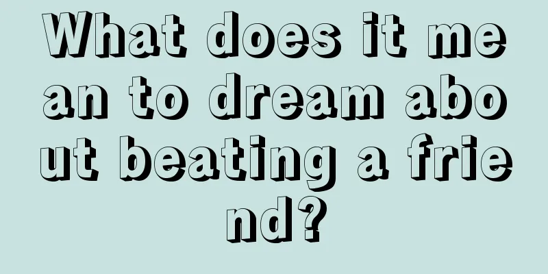 What does it mean to dream about beating a friend?