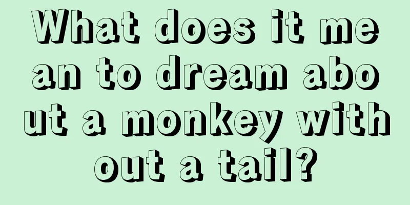 What does it mean to dream about a monkey without a tail?