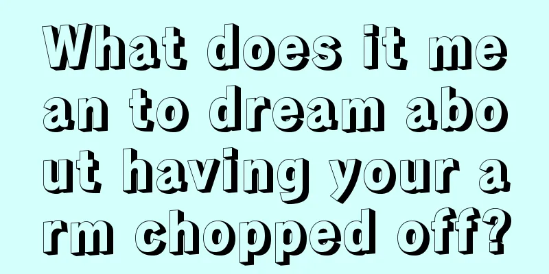 What does it mean to dream about having your arm chopped off?