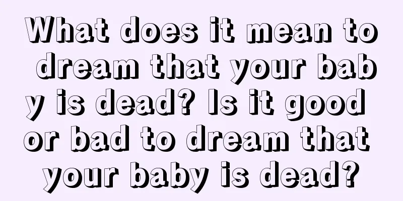 What does it mean to dream that your baby is dead? Is it good or bad to dream that your baby is dead?