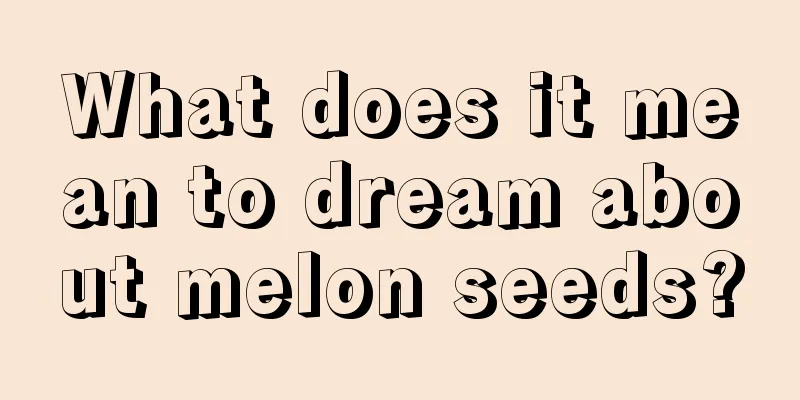 What does it mean to dream about melon seeds?