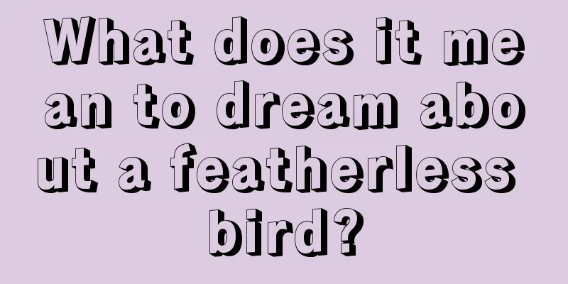 What does it mean to dream about a featherless bird?