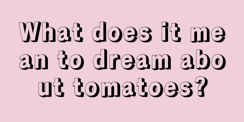 What does it mean to dream about tomatoes?