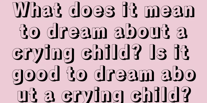 What does it mean to dream about a crying child? Is it good to dream about a crying child?