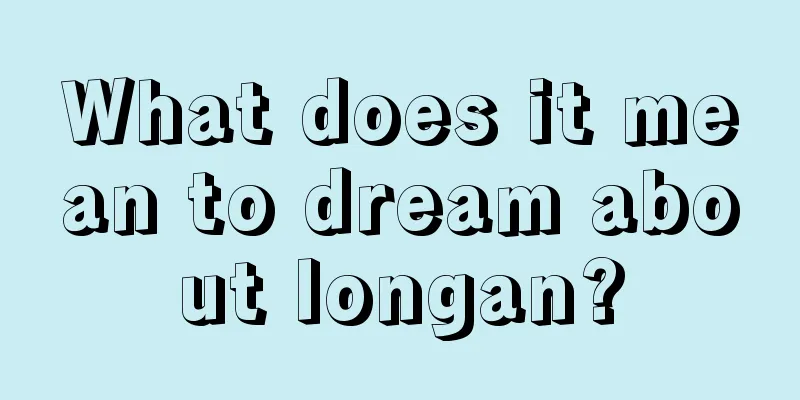 What does it mean to dream about longan?