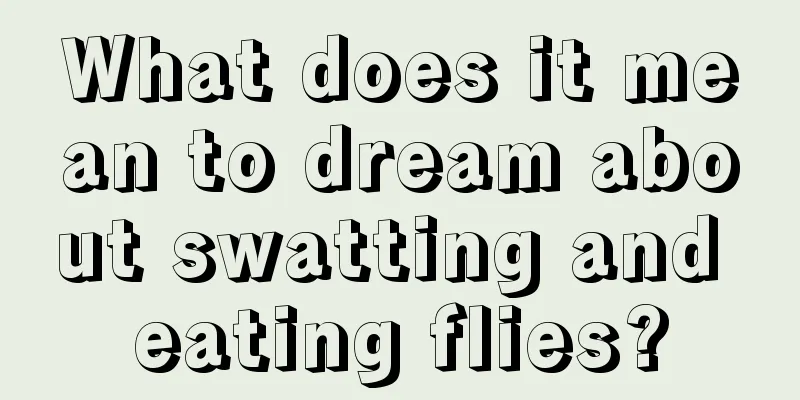 What does it mean to dream about swatting and eating flies?