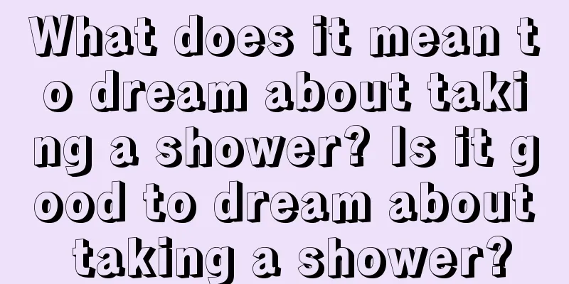 What does it mean to dream about taking a shower? Is it good to dream about taking a shower?