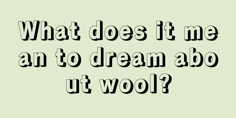 What does it mean to dream about wool?