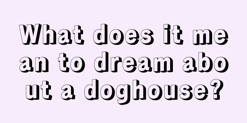 What does it mean to dream about a doghouse?