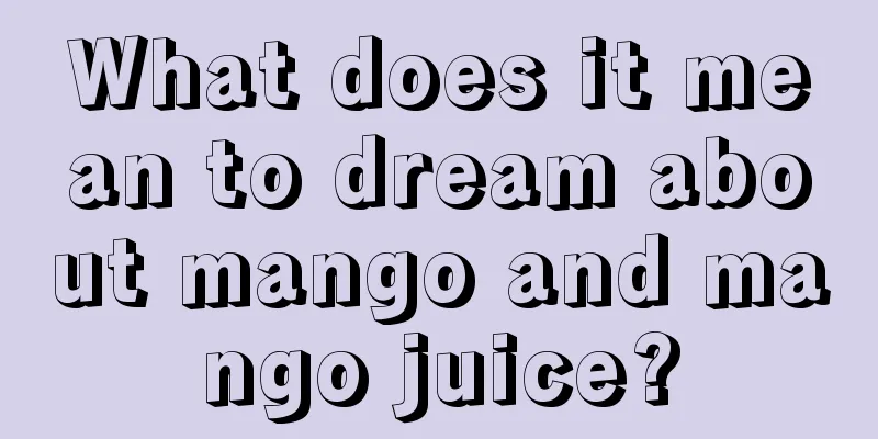 What does it mean to dream about mango and mango juice?