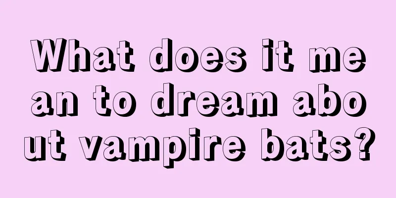 What does it mean to dream about vampire bats?