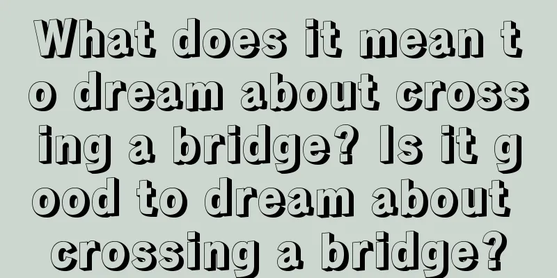 What does it mean to dream about crossing a bridge? Is it good to dream about crossing a bridge?