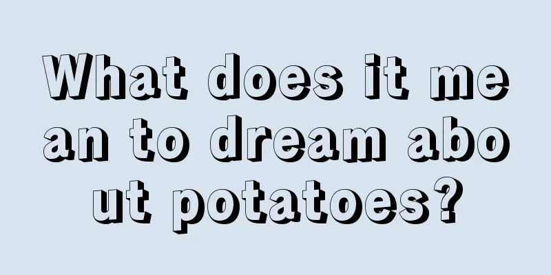 What does it mean to dream about potatoes?