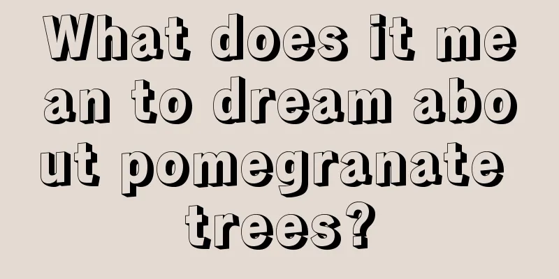 What does it mean to dream about pomegranate trees?