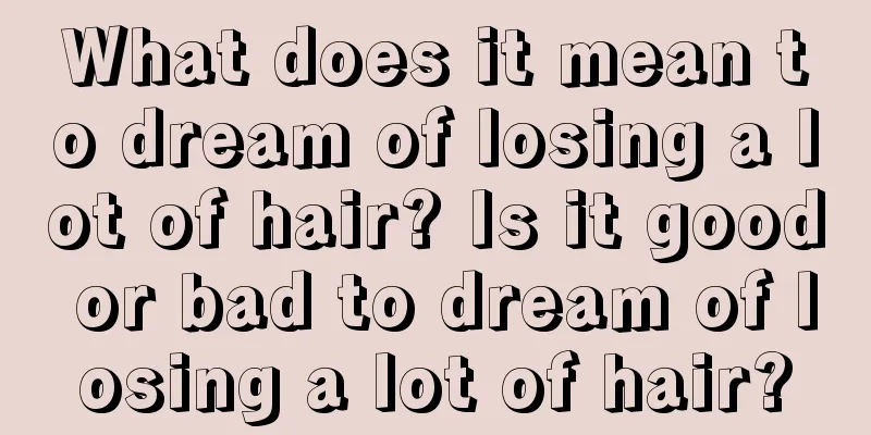 What does it mean to dream of losing a lot of hair? Is it good or bad to dream of losing a lot of hair?