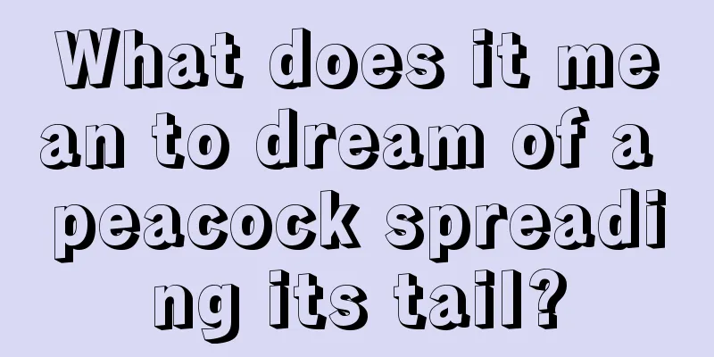 What does it mean to dream of a peacock spreading its tail?