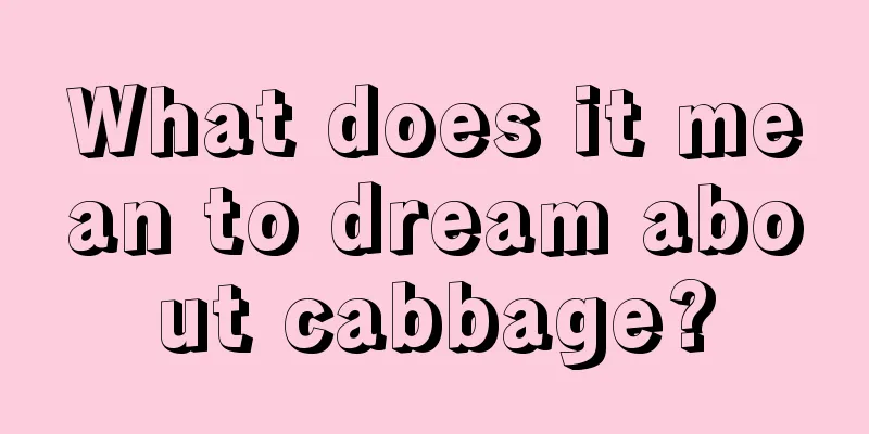 What does it mean to dream about cabbage?