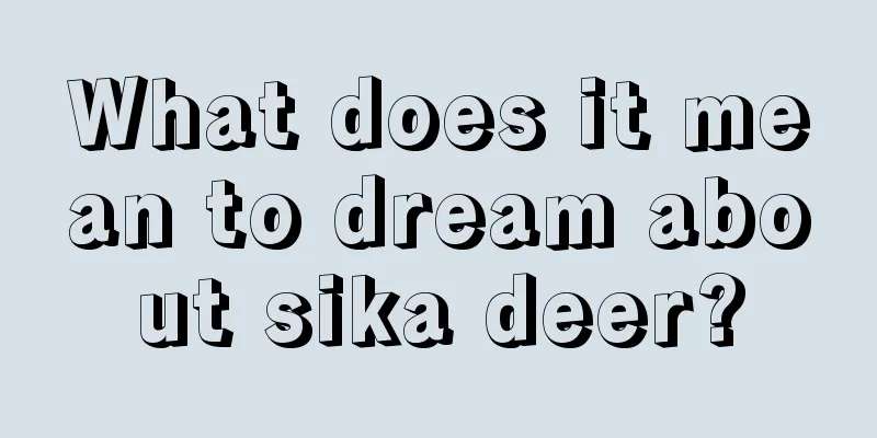 What does it mean to dream about sika deer?