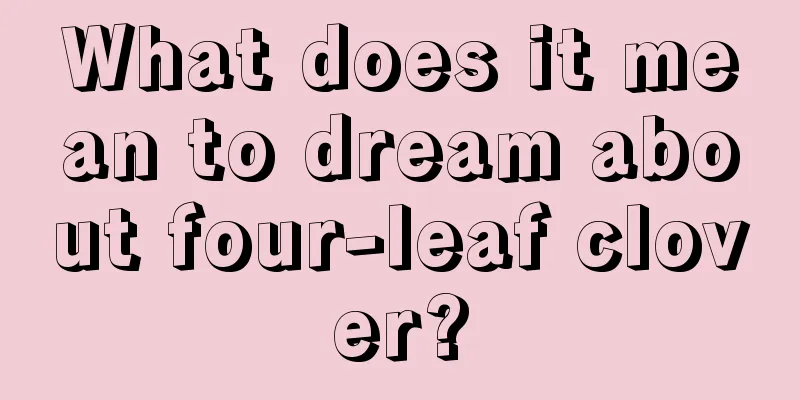 What does it mean to dream about four-leaf clover?