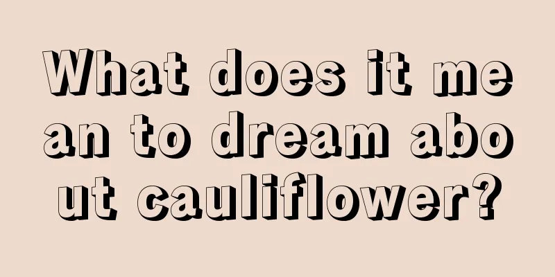 What does it mean to dream about cauliflower?