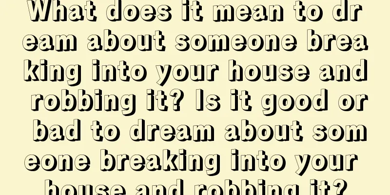 What does it mean to dream about someone breaking into your house and robbing it? Is it good or bad to dream about someone breaking into your house and robbing it?