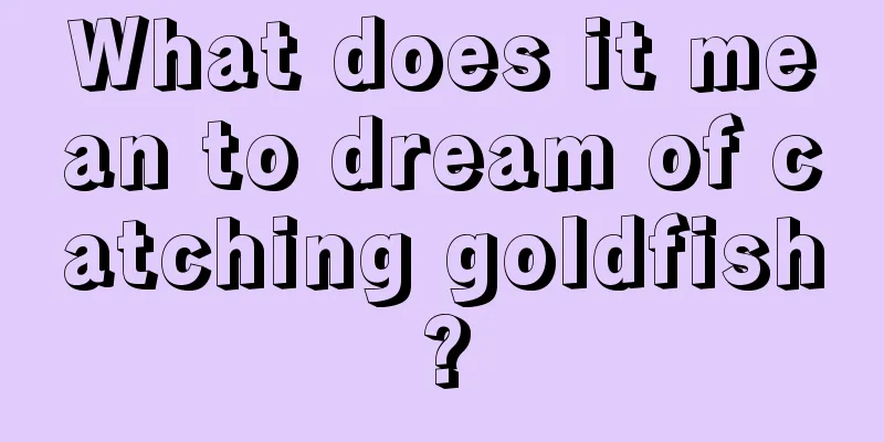 What does it mean to dream of catching goldfish?