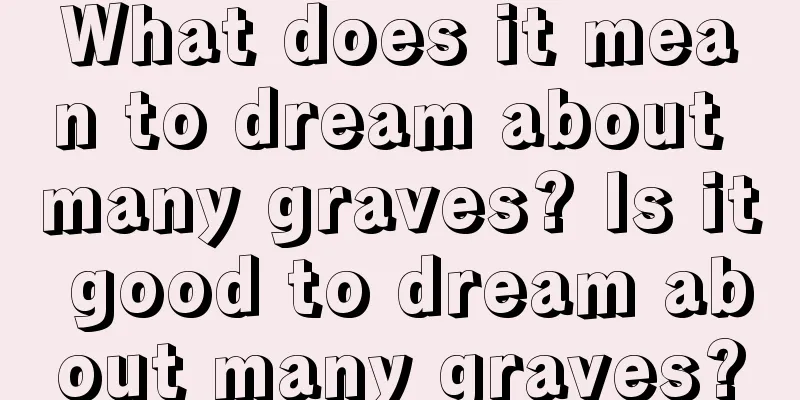 What does it mean to dream about many graves? Is it good to dream about many graves?