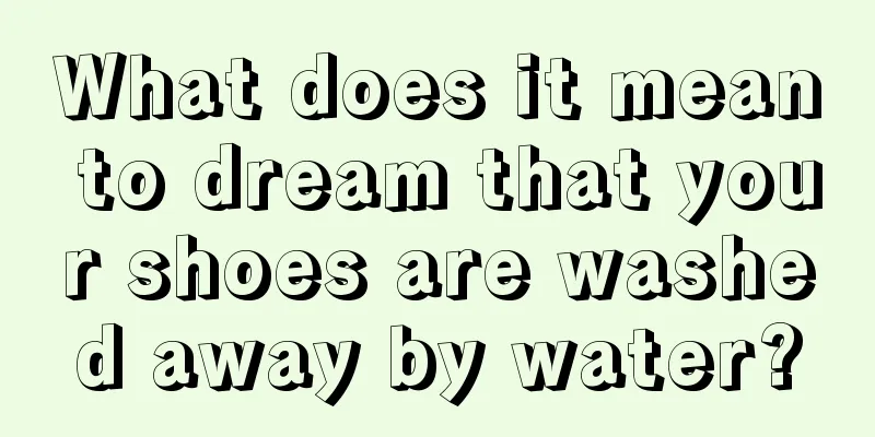 What does it mean to dream that your shoes are washed away by water?