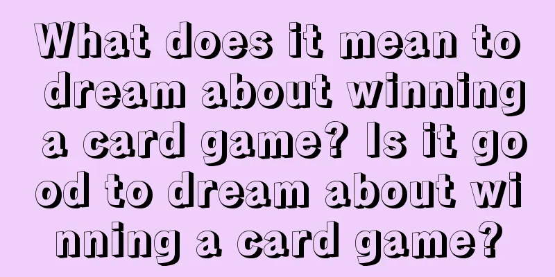 What does it mean to dream about winning a card game? Is it good to dream about winning a card game?