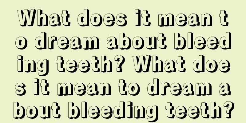 What does it mean to dream about bleeding teeth? What does it mean to dream about bleeding teeth?