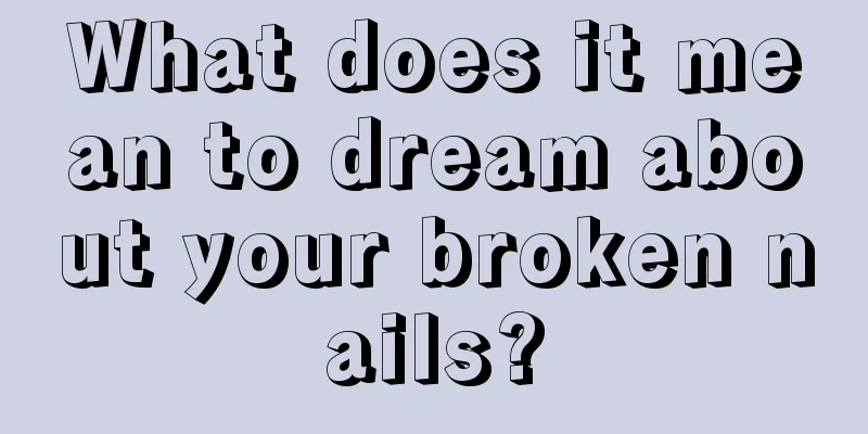 What does it mean to dream about your broken nails?