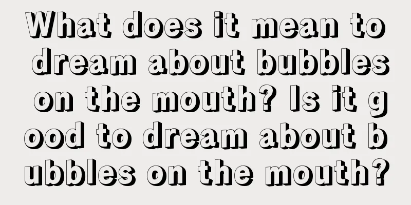 What does it mean to dream about bubbles on the mouth? Is it good to dream about bubbles on the mouth?