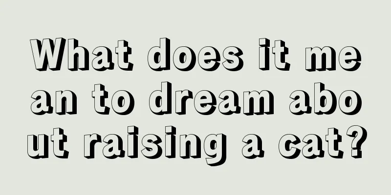 What does it mean to dream about raising a cat?