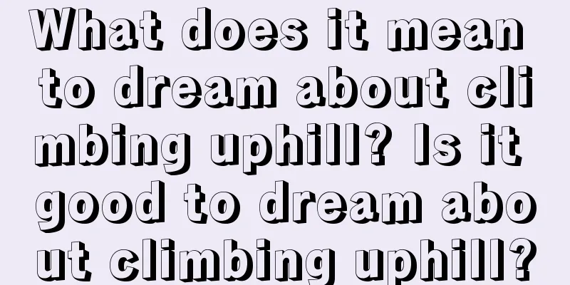 What does it mean to dream about climbing uphill? Is it good to dream about climbing uphill?