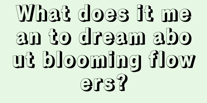 What does it mean to dream about blooming flowers?