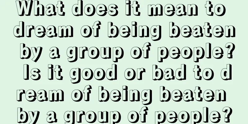 What does it mean to dream of being beaten by a group of people? Is it good or bad to dream of being beaten by a group of people?