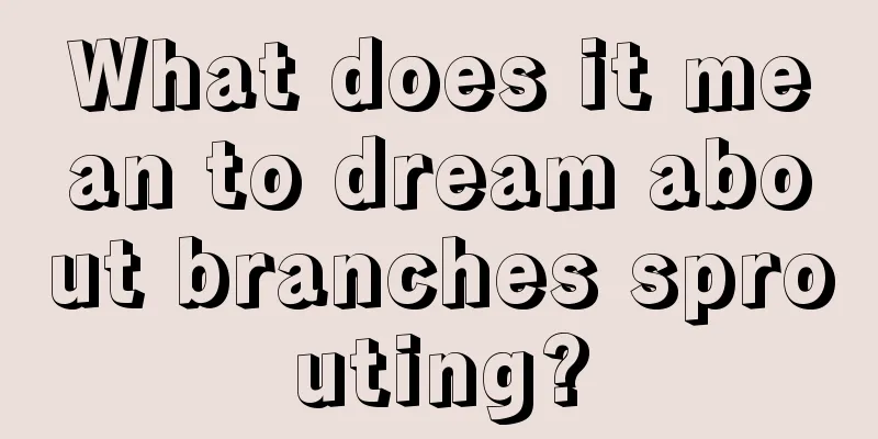 What does it mean to dream about branches sprouting?