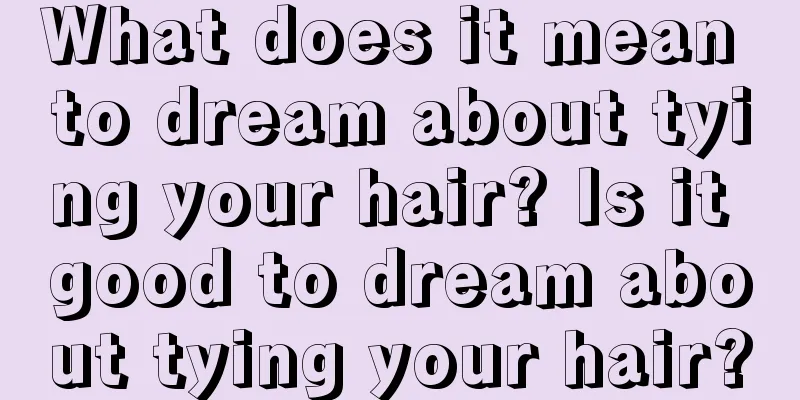 What does it mean to dream about tying your hair? Is it good to dream about tying your hair?