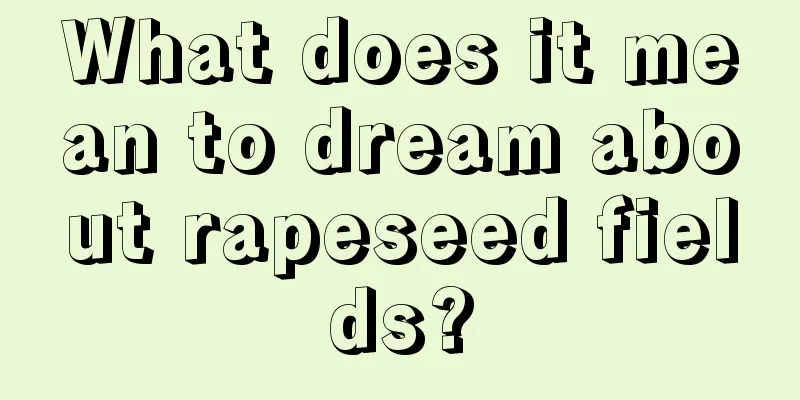 What does it mean to dream about rapeseed fields?