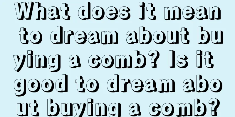 What does it mean to dream about buying a comb? Is it good to dream about buying a comb?